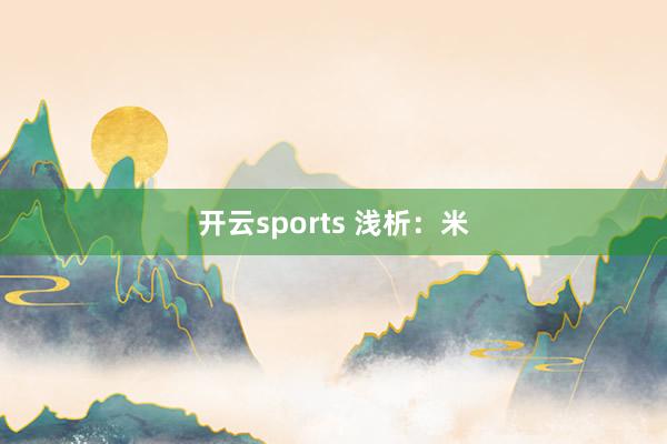开云sports 浅析：米