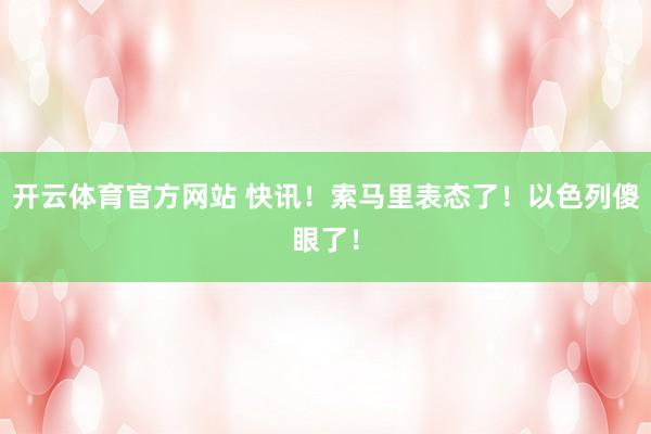 开云体育官方网站 快讯！索马里表态了！以色列傻眼了！