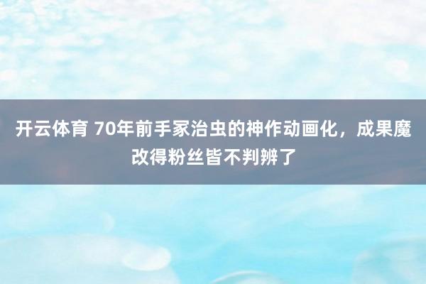 开云体育 70年前手冢治虫的神作动画化，成果魔改得粉丝皆不判辨了