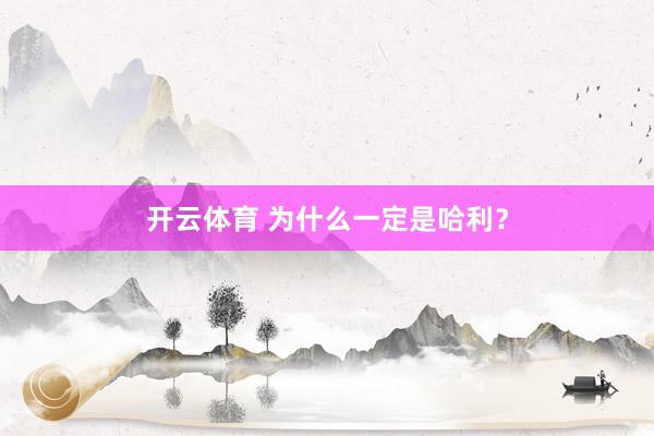 开云体育 为什么一定是哈利？