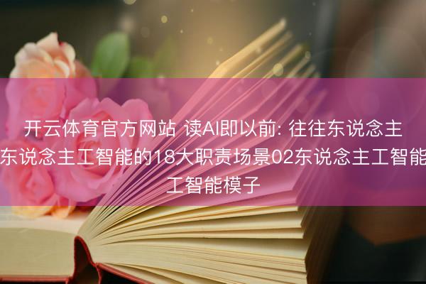开云体育官方网站 读AI即以前: 往往东说念主用好东说念主工智能的18大职责场景02东说念主工智能模子