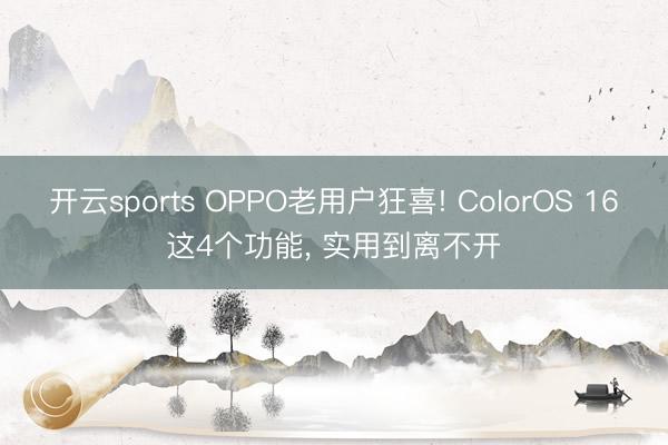 开云sports OPPO老用户狂喜! ColorOS 16这4个功能， 实用到离不开