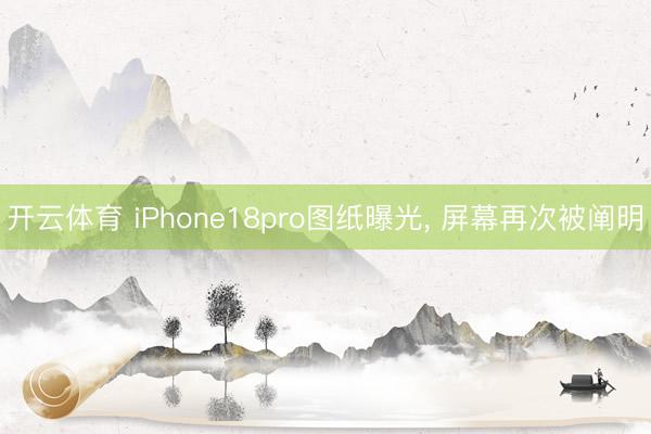 开云体育 iPhone18pro图纸曝光, 屏幕再次被阐明